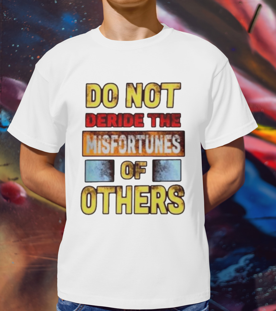 DO NOT Deride The Misfortunes Of Others Black Grunge Text T-Shirt