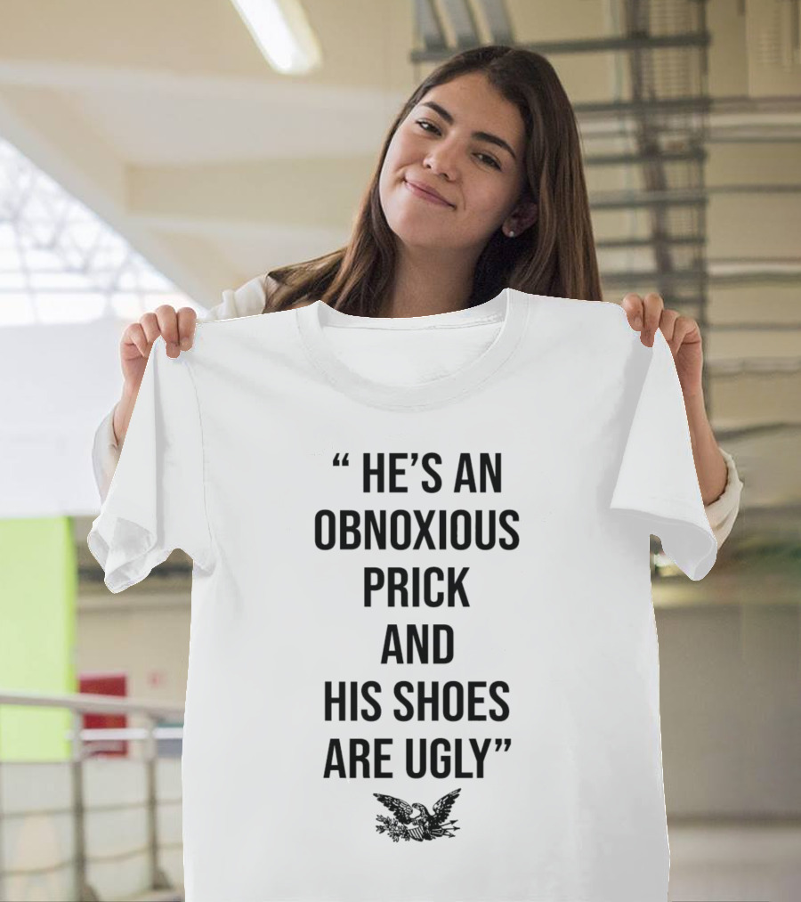HE'S AN OBNOXIOUS PRICK AND HIS SHOES ARE UGLY EAGLE T-Shirt