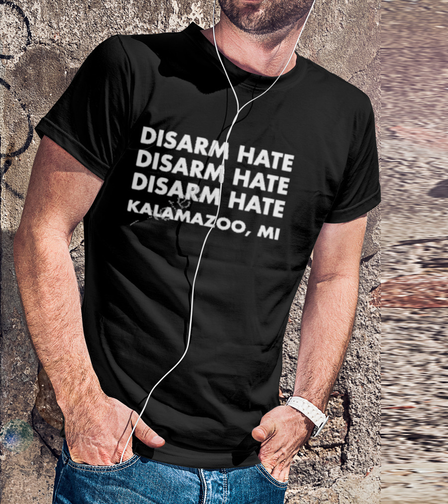 Disarm Hate Disarm Hate Disarm Hate Kalamazoo MI T-Shirt