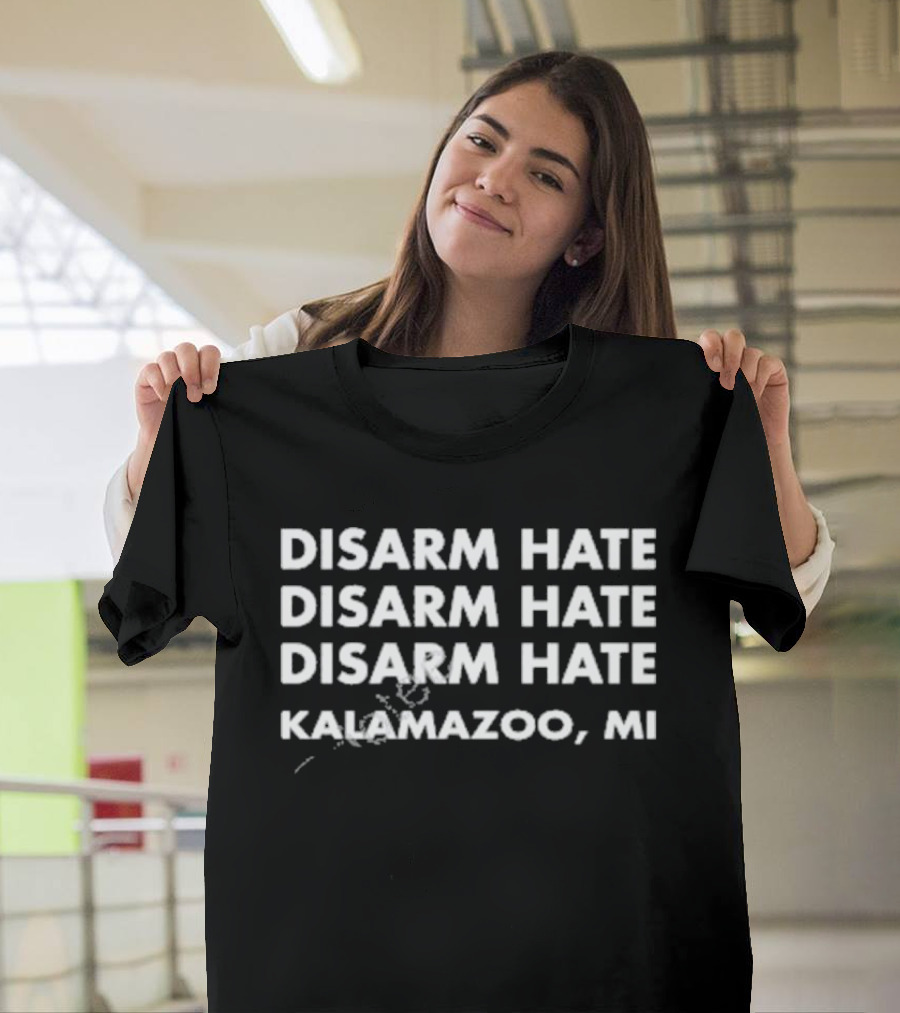 Disarm Hate Disarm Hate Disarm Hate Kalamazoo MI T-Shirt