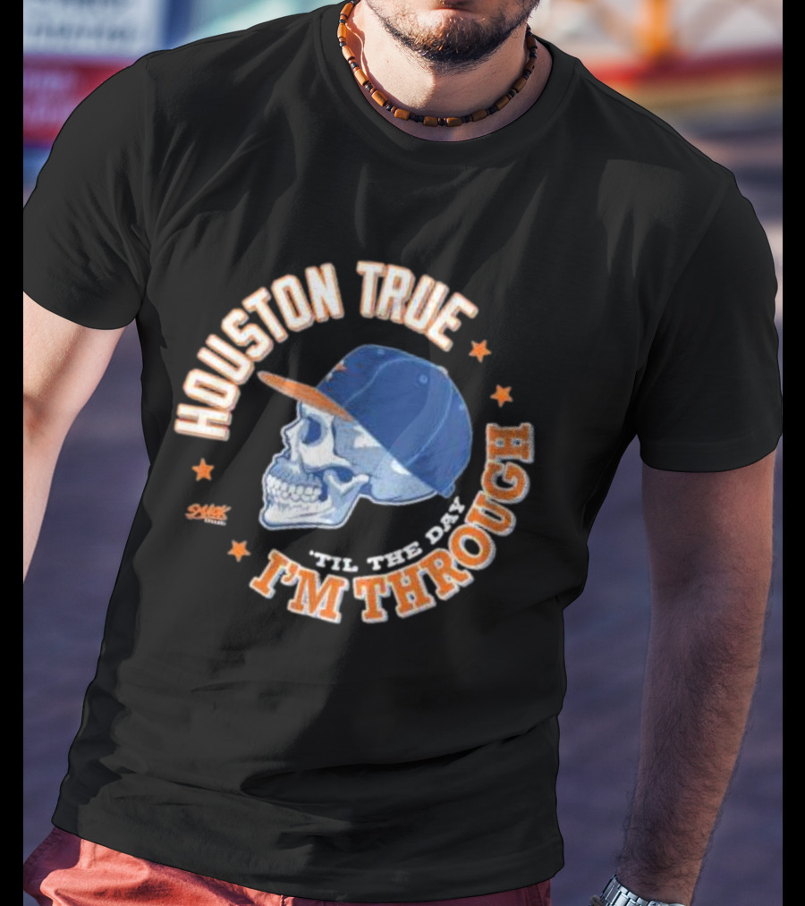 Houston True Skull With Hat 'Til The Day I'm Through T-Shirt