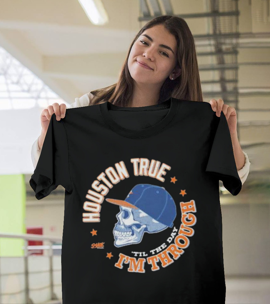 Houston True Skull With Hat 'Til The Day I'm Through T-Shirt