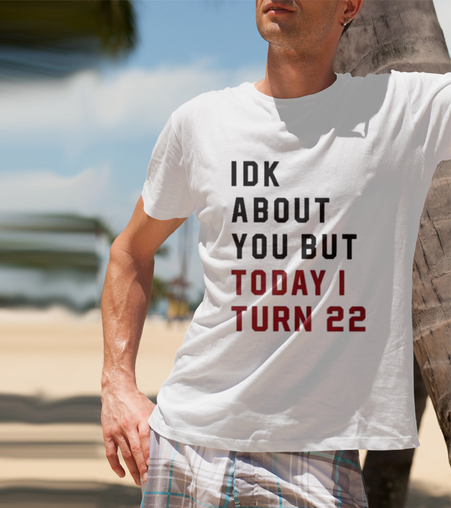 IDK About You But Today I Turn 22 Birthday Milestone T-Shirt