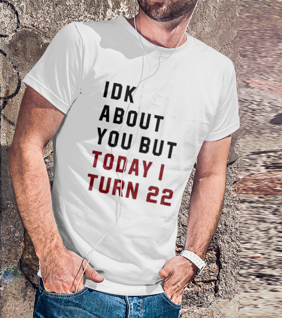 IDK About You But Today I Turn 22 Birthday Milestone T-Shirt