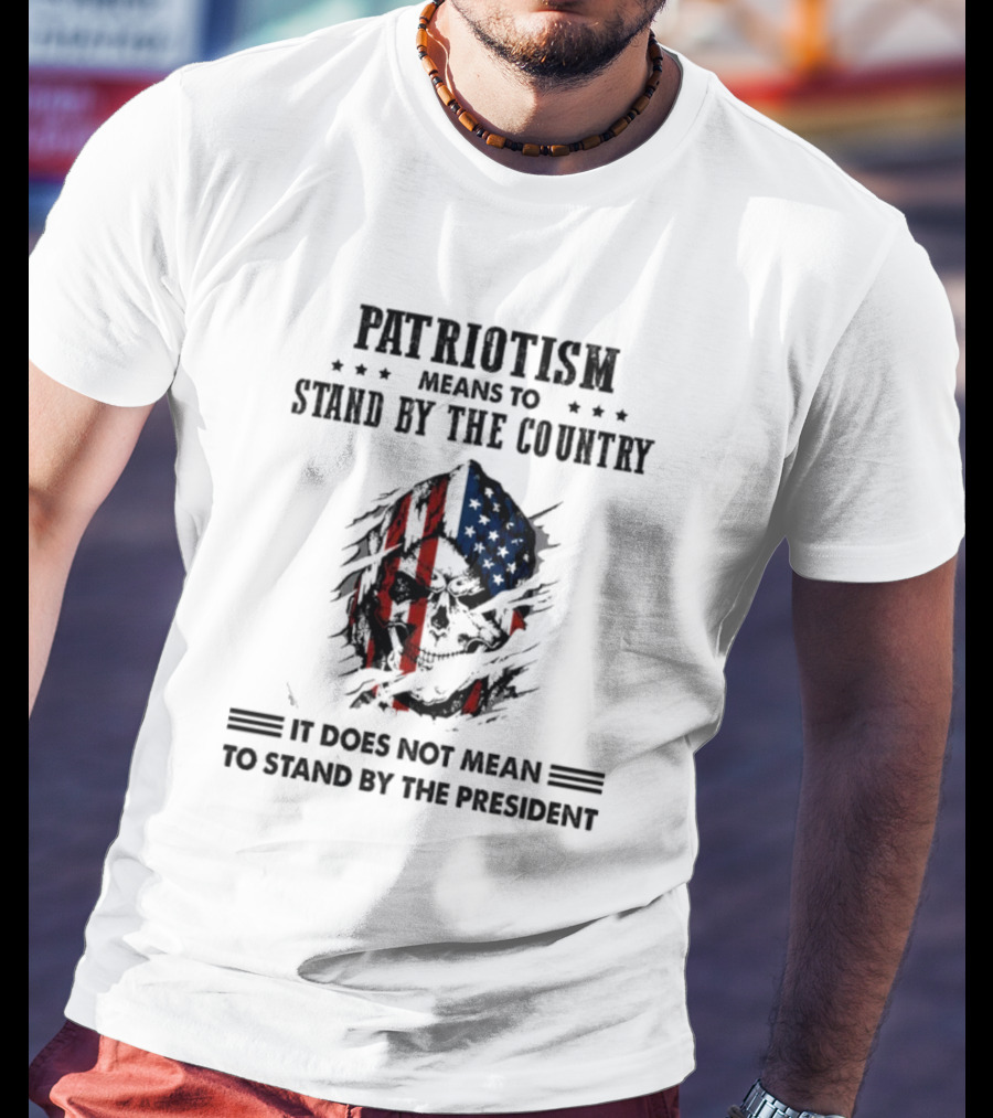 Patriotism Means To Stand By The Country Skull And Flag T-Shirt