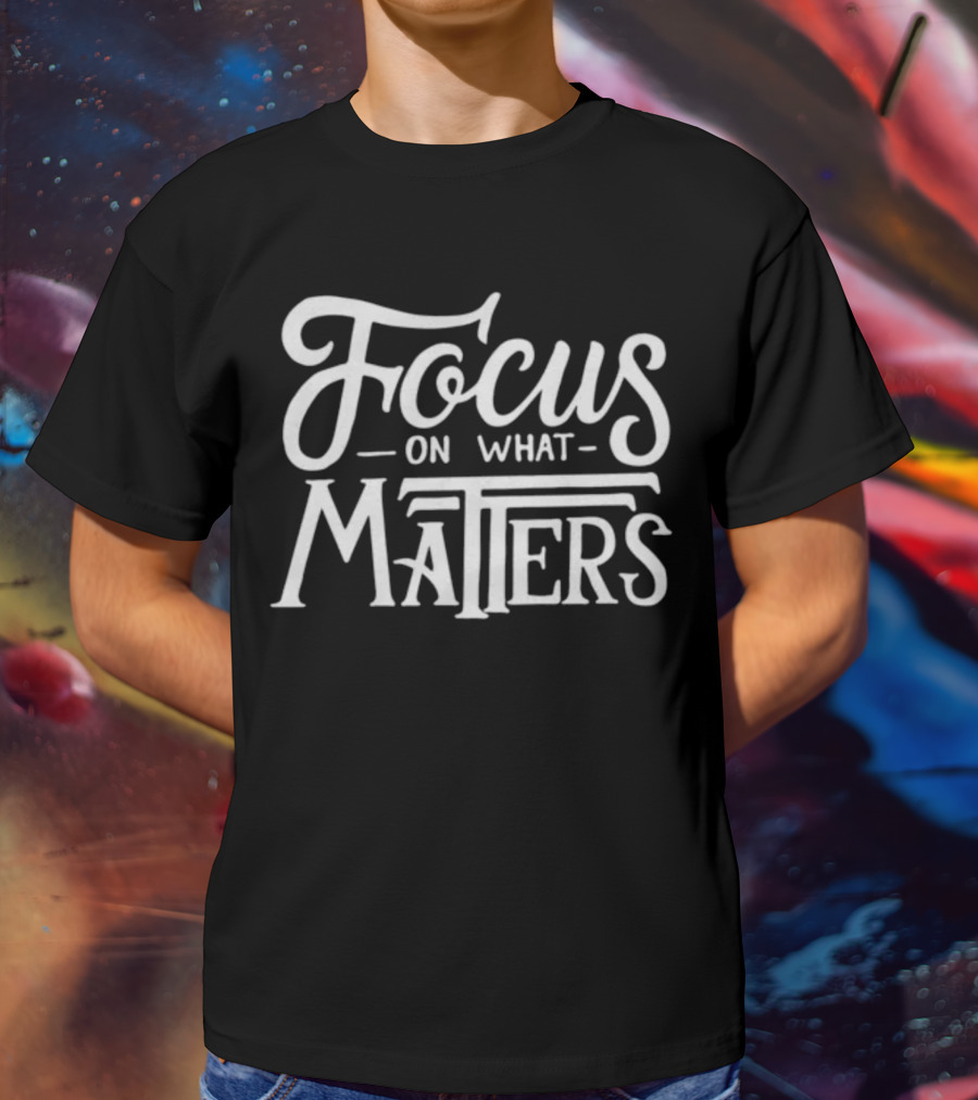 Focus On What Matters Black Motivational T-Shirt