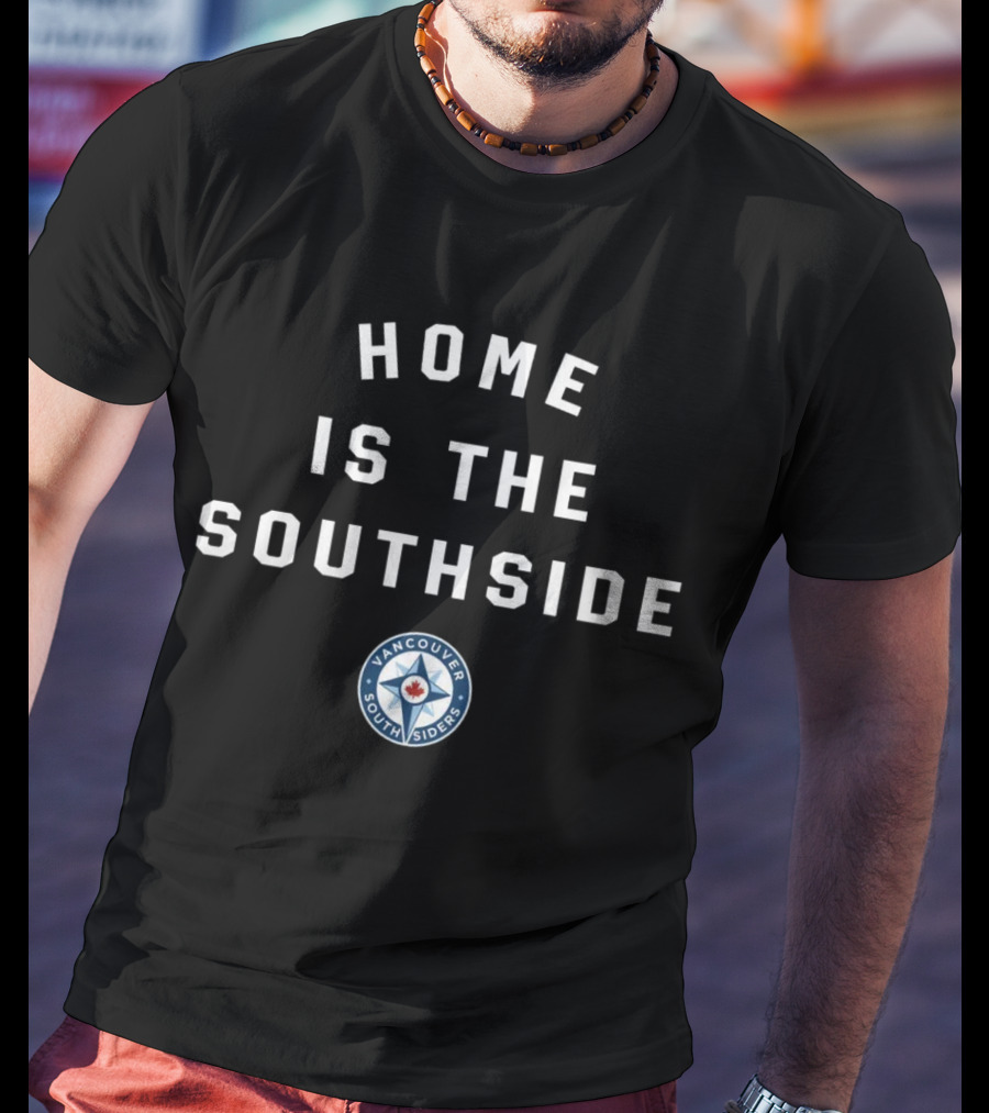 Vancouver Southsiders Home Is The Southside Fan Merchandise T-Shirt