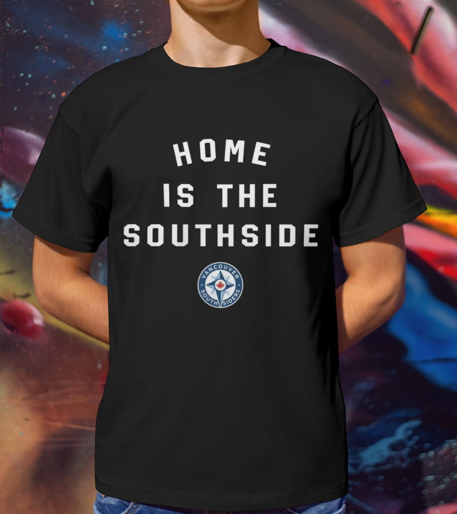 Vancouver Southsiders Home Is The Southside Fan Merchandise T-Shirt