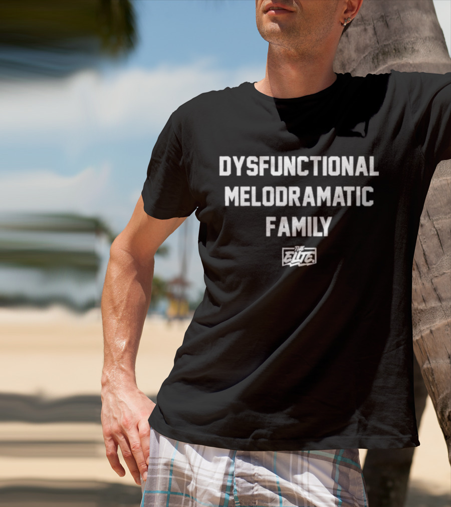 Dysfunctional Melodramatic Family The Elite T-Shirt