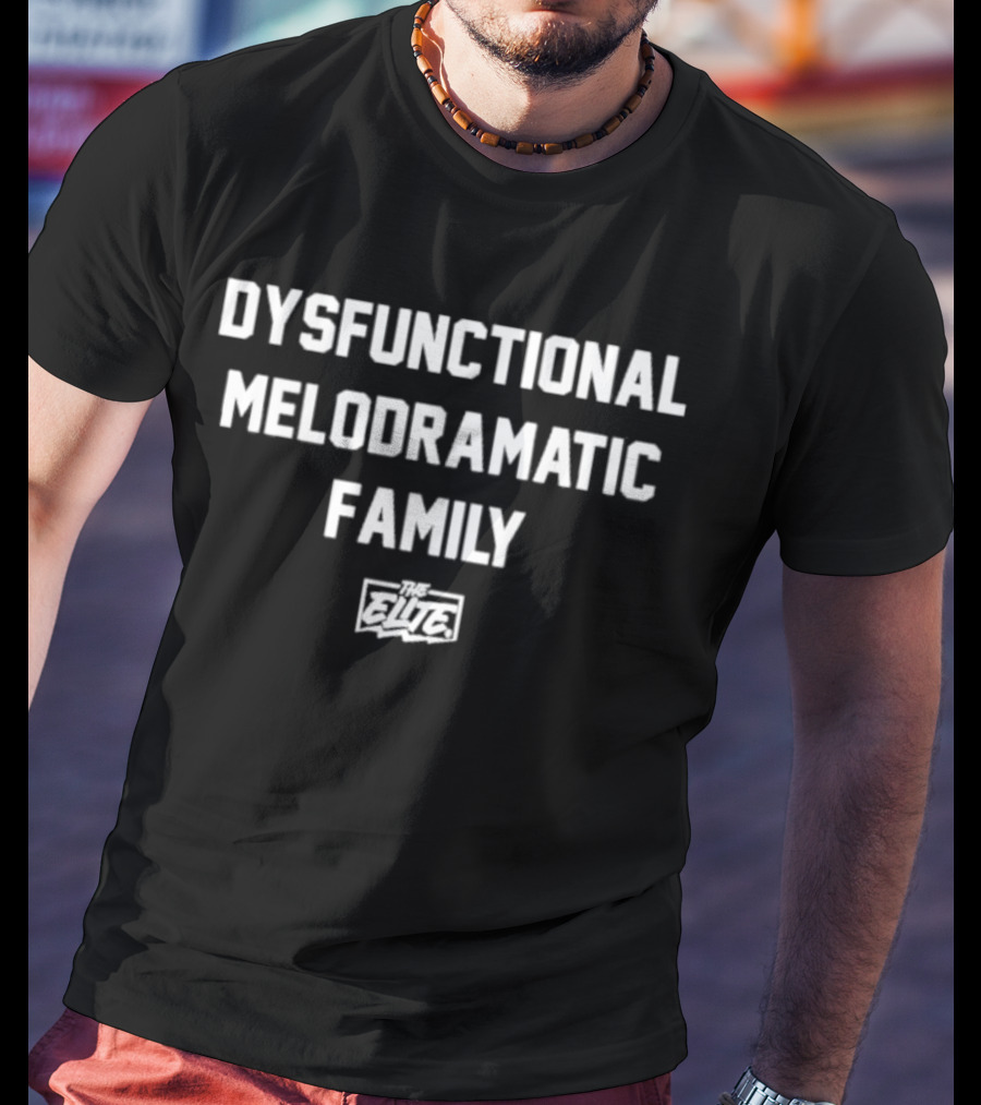 Dysfunctional Melodramatic Family The Elite T-Shirt