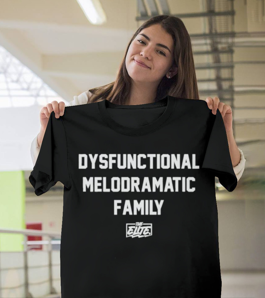 Dysfunctional Melodramatic Family The Elite T-Shirt
