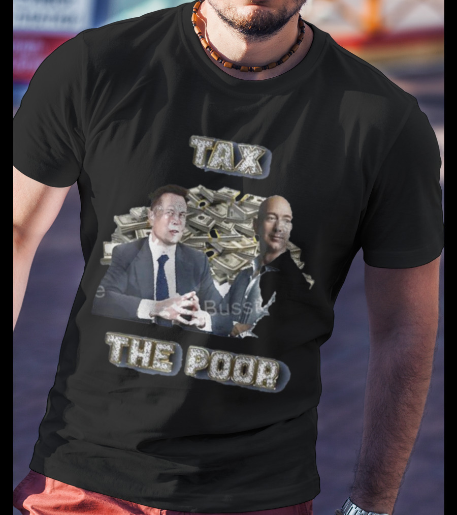Elon Musk Jeff Bezos With Stacks Of Money Tax The Poor T-Shirt