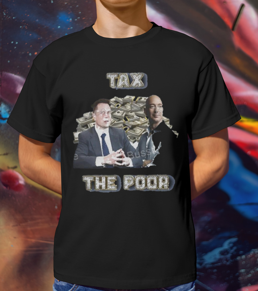 Elon Musk Jeff Bezos With Stacks Of Money Tax The Poor T-Shirt