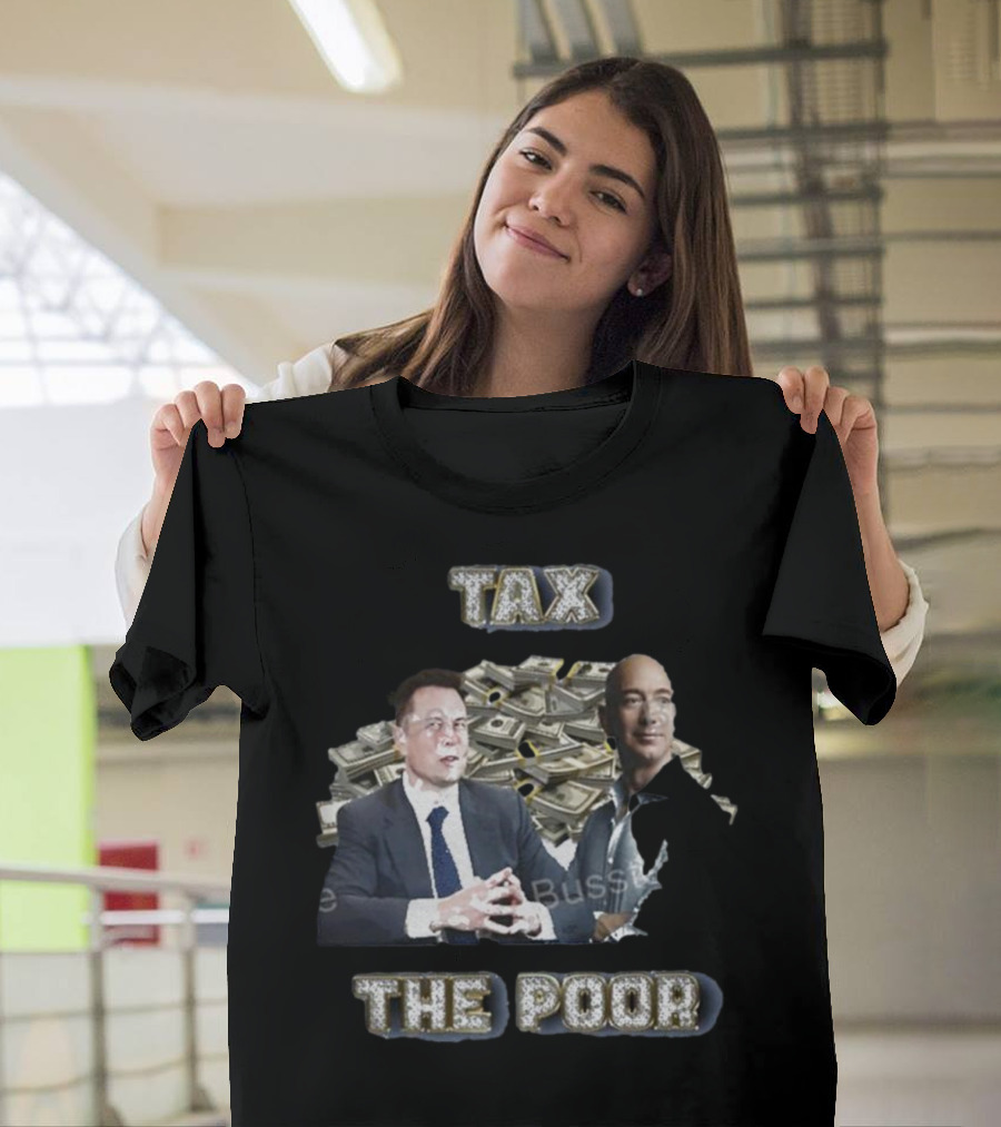 Elon Musk Jeff Bezos With Stacks Of Money Tax The Poor T-Shirt