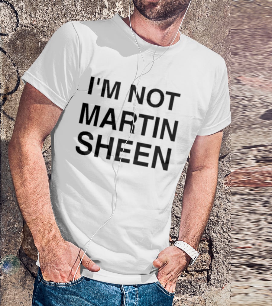 I'M NOT MARTIN SHEEN T-Shirt