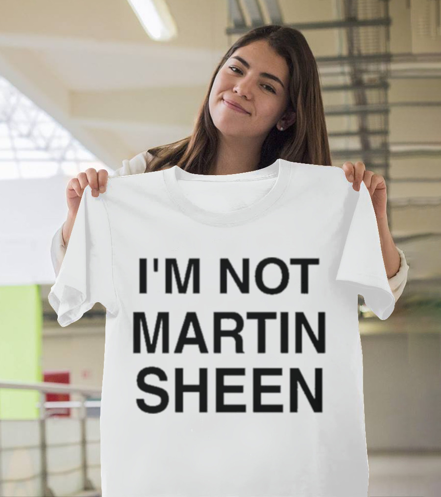 I'M NOT MARTIN SHEEN T-Shirt