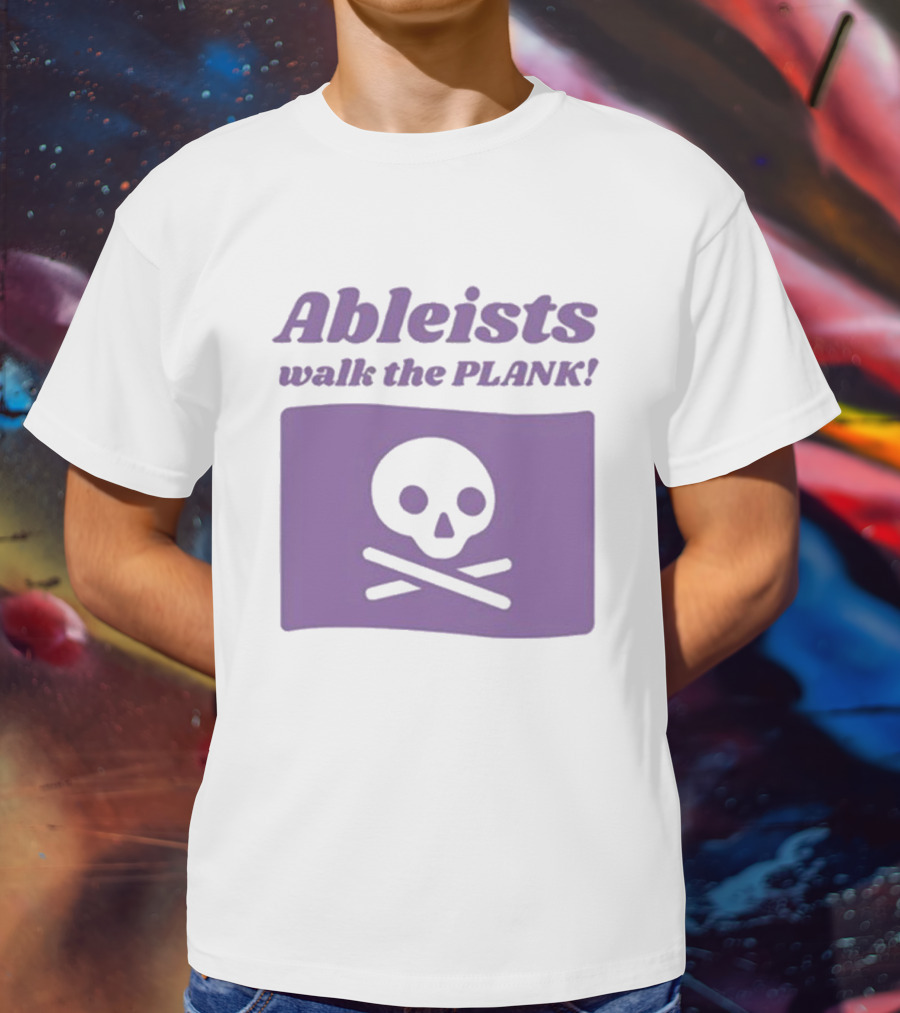 Ableists Walk The Plank Skull And Crossbones T-Shirt