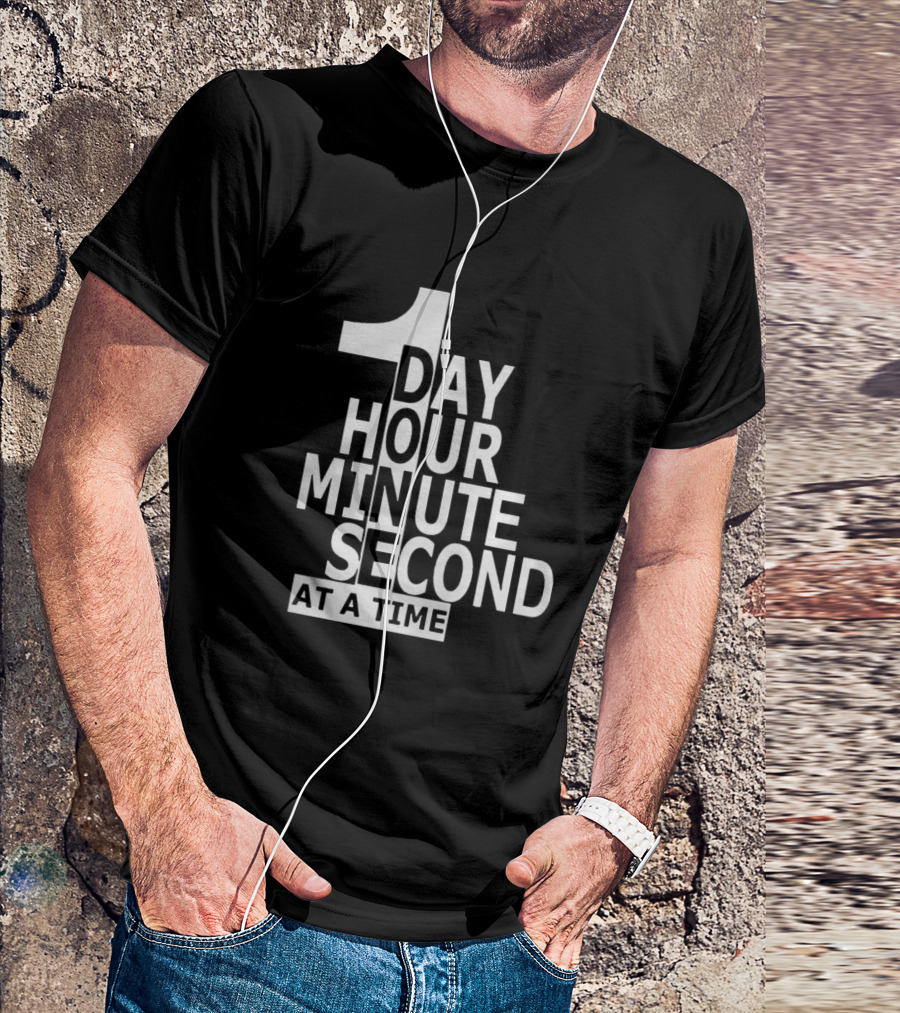 1 Day Hour Minute Second At A Time T-Shirt