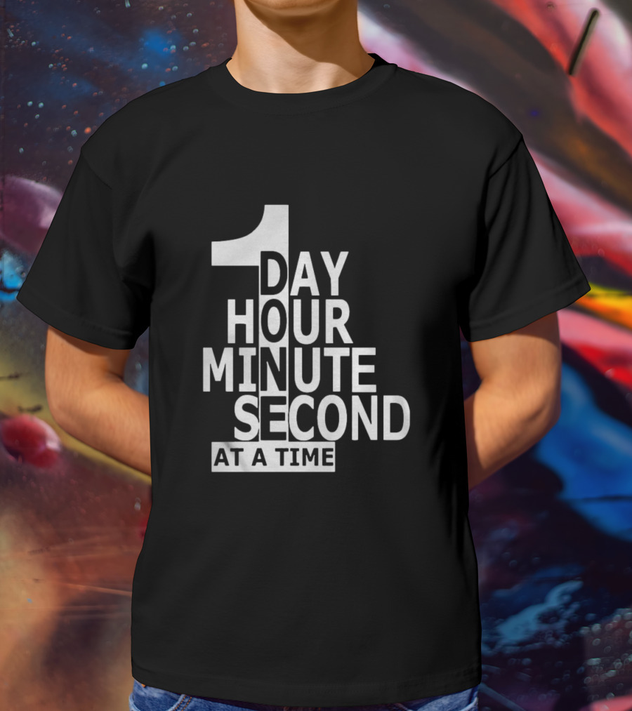 1 Day Hour Minute Second At A Time T-Shirt