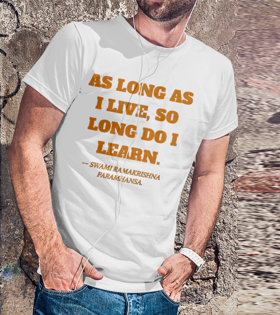 AS LONG AS I LIVE SO LONG DO I LEARN SWAMI RAMAKRISHNA PARAMHANSA T-Shirt