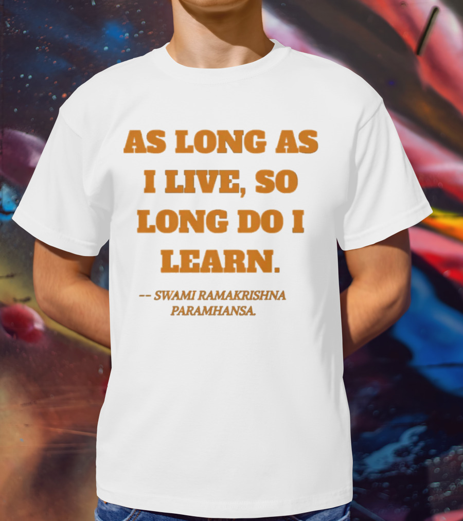 AS LONG AS I LIVE SO LONG DO I LEARN SWAMI RAMAKRISHNA PARAMHANSA T-Shirt