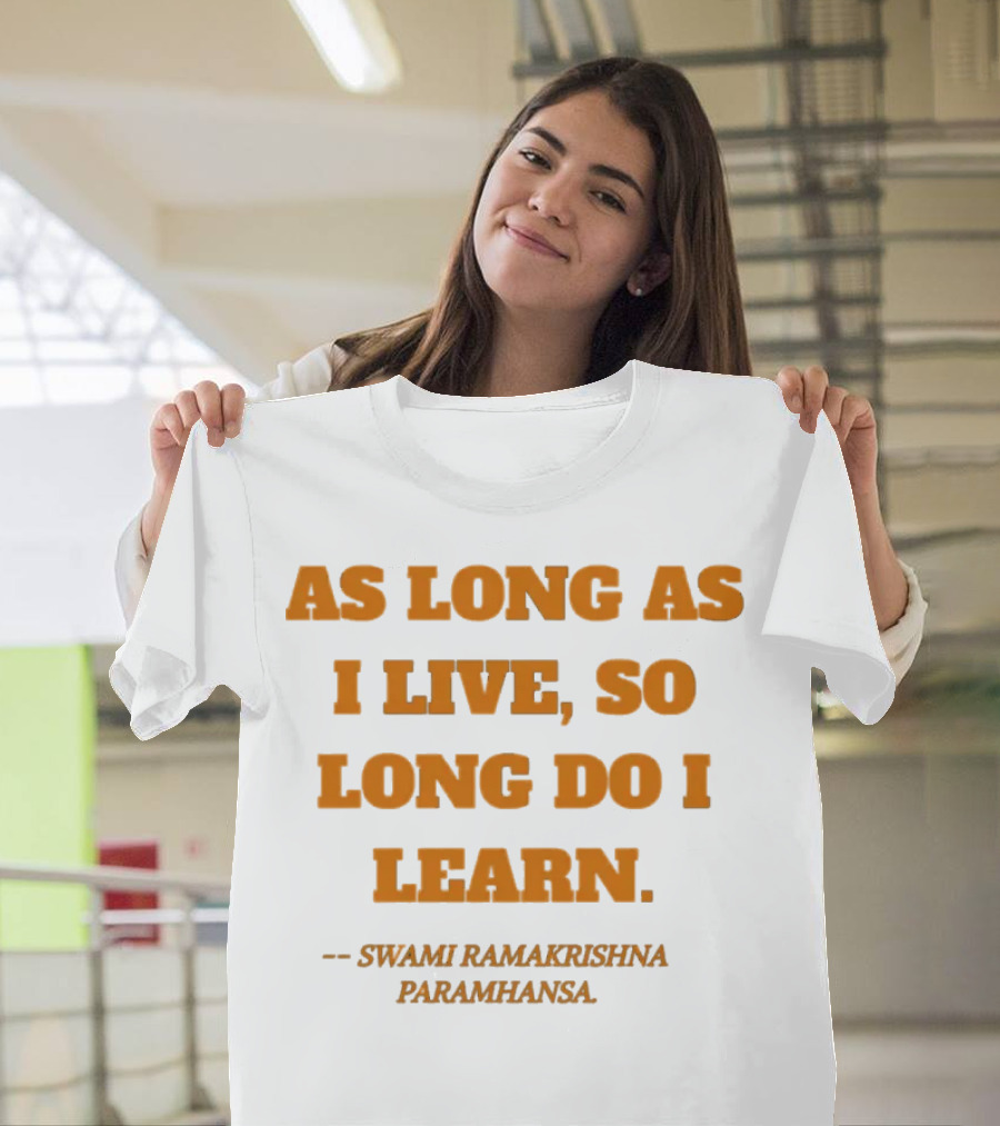 AS LONG AS I LIVE SO LONG DO I LEARN SWAMI RAMAKRISHNA PARAMHANSA T-Shirt