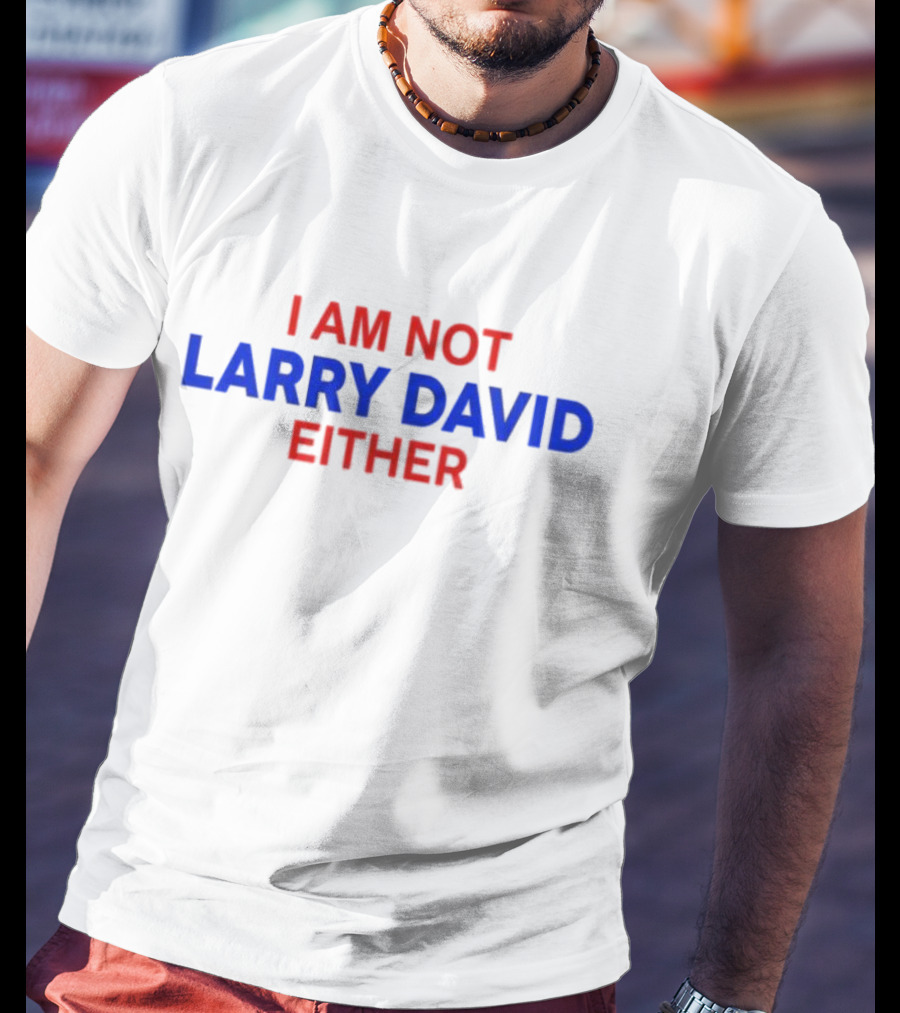I Am Not Larry David Either I Am Not Bernie T-Shirt