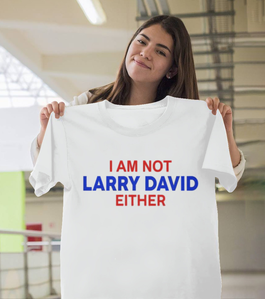 I Am Not Larry David Either I Am Not Bernie T-Shirt