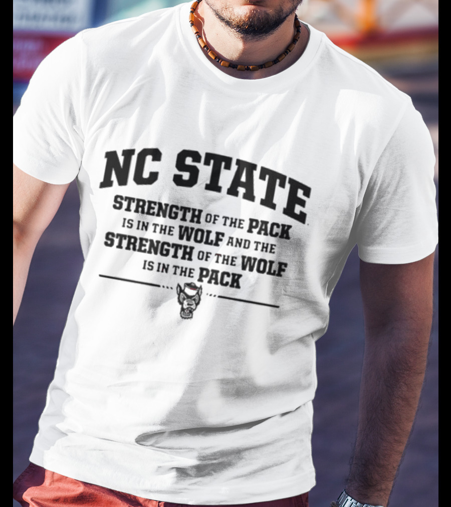NC State Strength Of The Pack Is In The Wolf And Strength Of The Wolf Is In The Pack T-Shirt