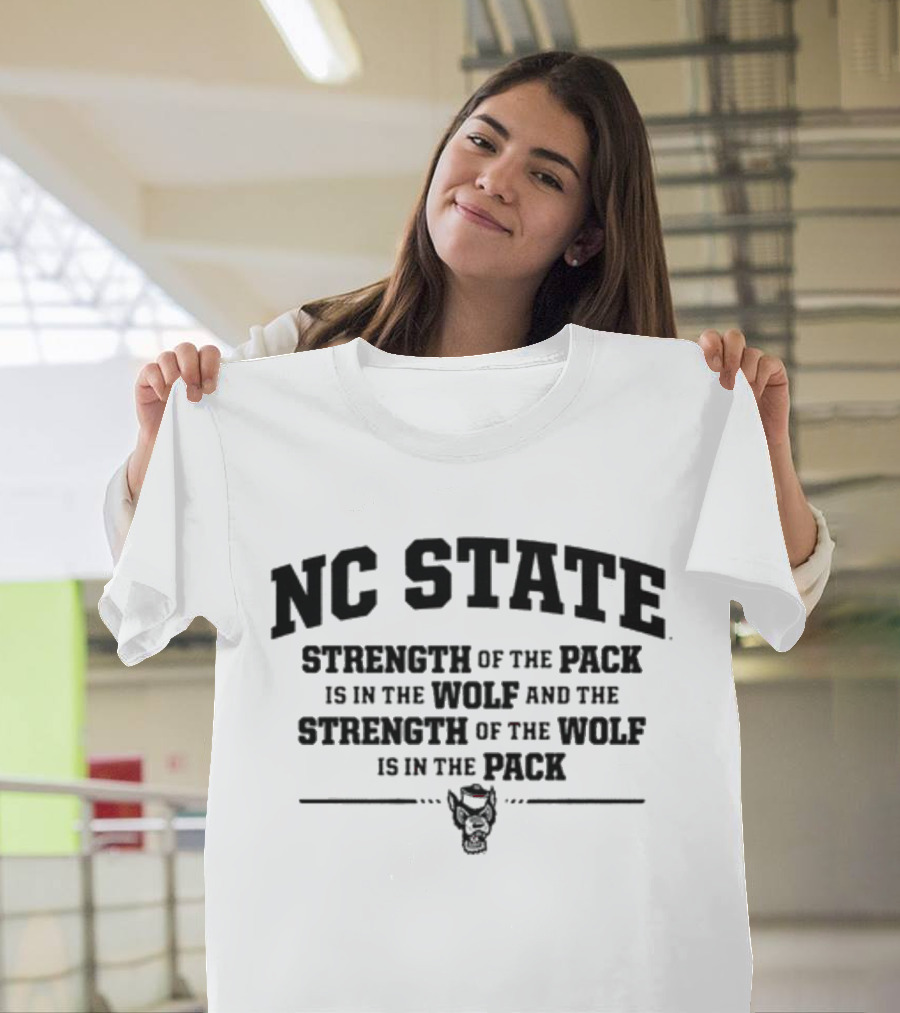 NC State Strength Of The Pack Is In The Wolf And Strength Of The Wolf Is In The Pack T-Shirt