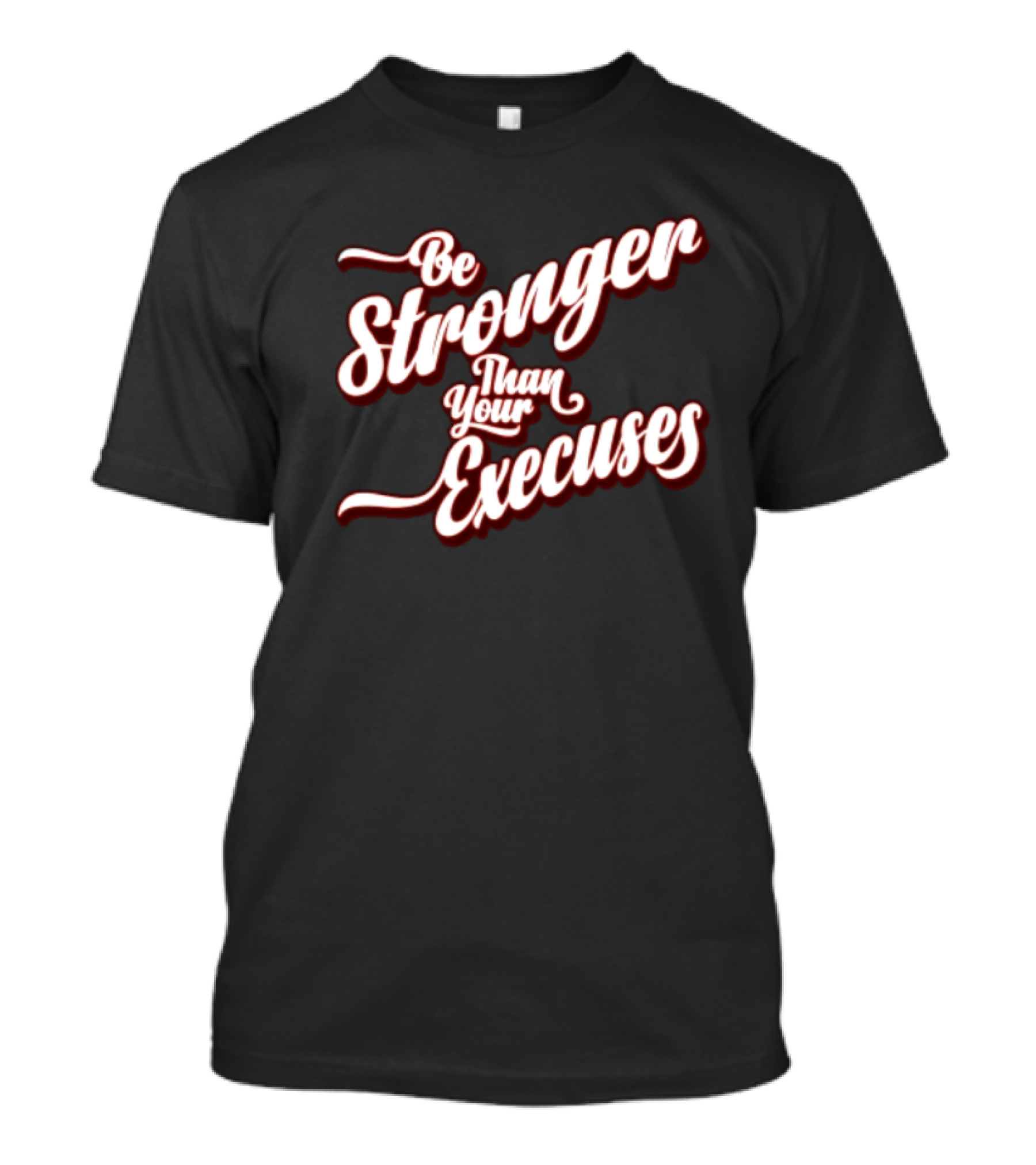 Be Stronger Than Your Excuses T-Shirt