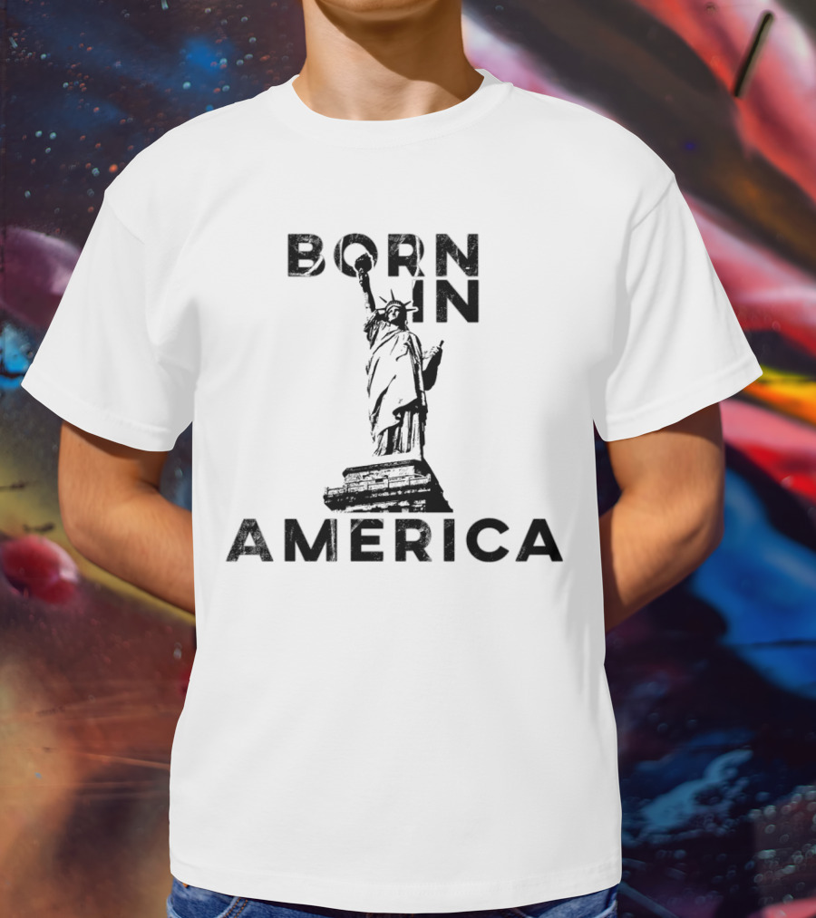 Born In America Statue Of Liberty T-Shirt