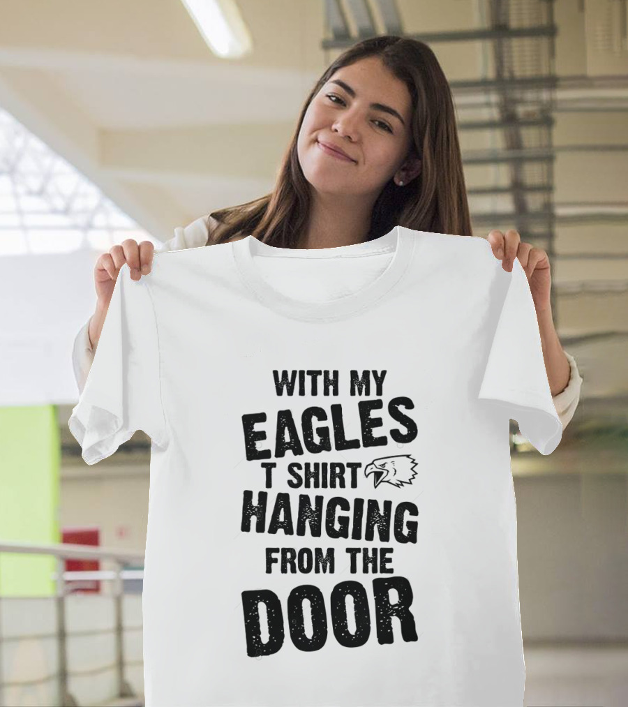 WITH MY EAGLES T SHIRT HANGING FROM THE DOOR T-Shirt