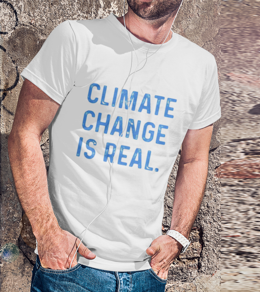 CLIMATE CHANGE IS REAL Blue Earth T-Shirt