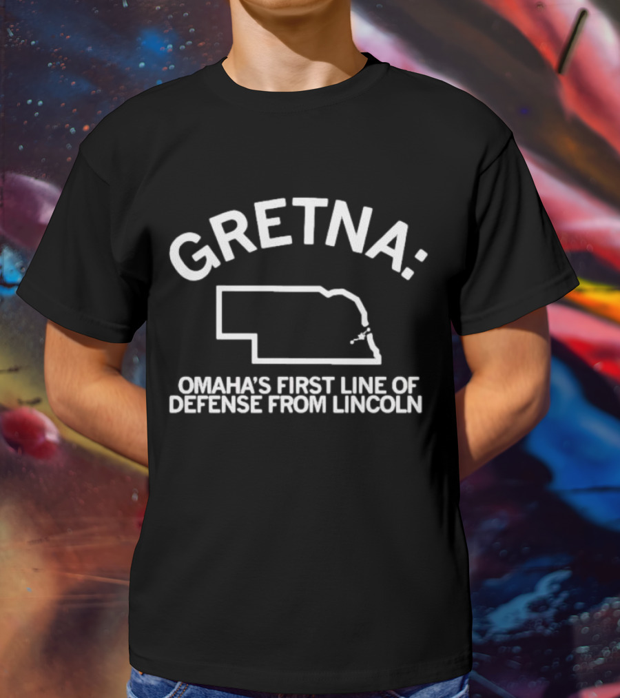 Gretna Omaha's First Line Of Defense From Lincoln T-Shirt