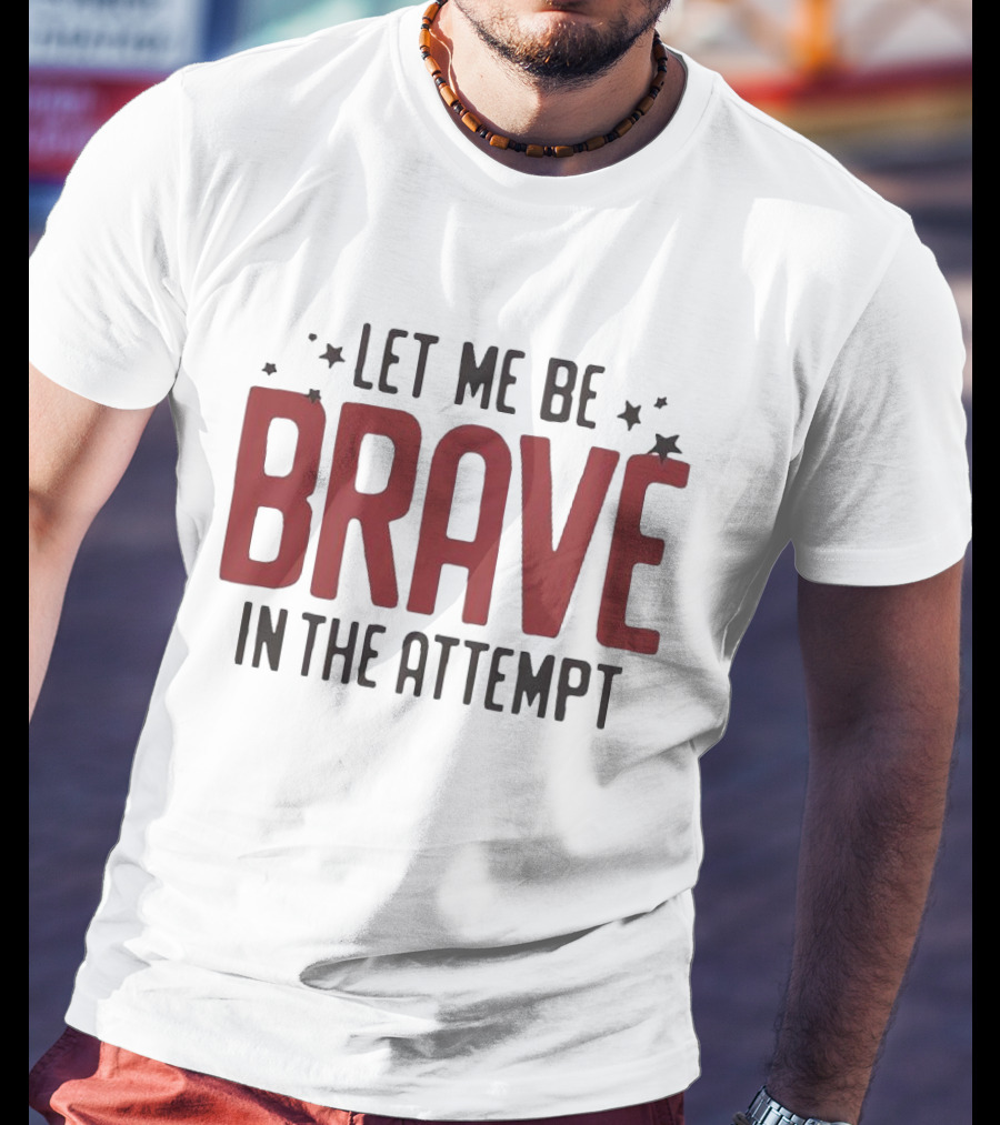 Let Me Be Brave In The Attempt Courageous Stars T-Shirt