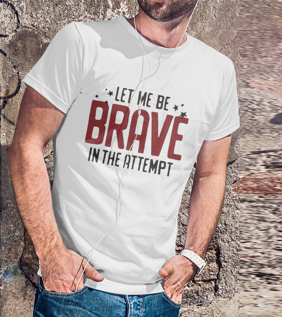 Let Me Be Brave In The Attempt Courageous Stars T-Shirt
