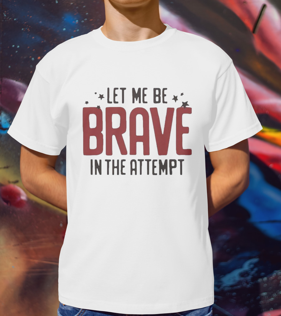 Let Me Be Brave In The Attempt Courageous Stars T-Shirt