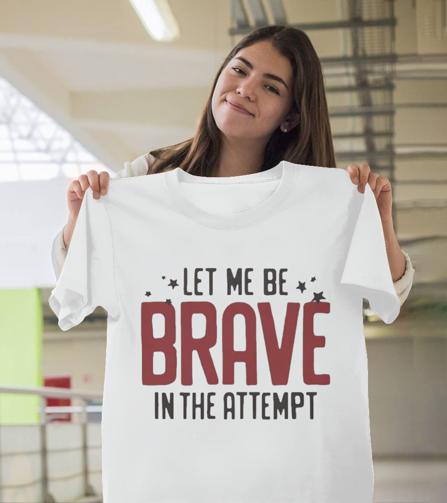 Let Me Be Brave In The Attempt Courageous Stars T-Shirt