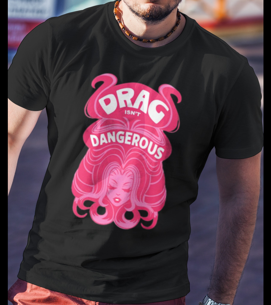 Drag Isn't Dangerous Pink Wig T-Shirt