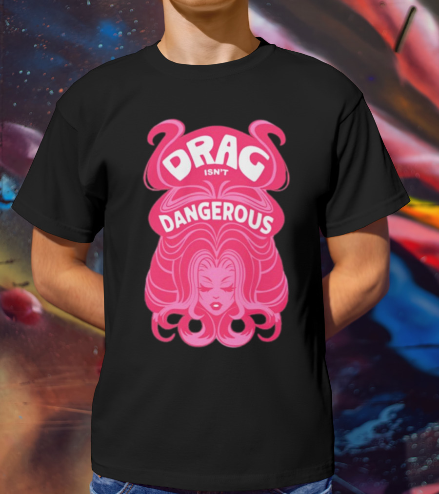 Drag Isn't Dangerous Pink Wig T-Shirt