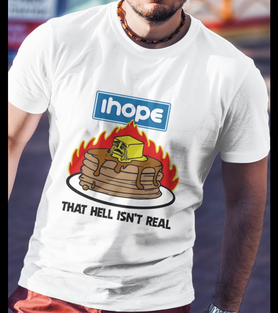 IHope That Hell Isn’t Real Funny Pancake Flame T-Shirt