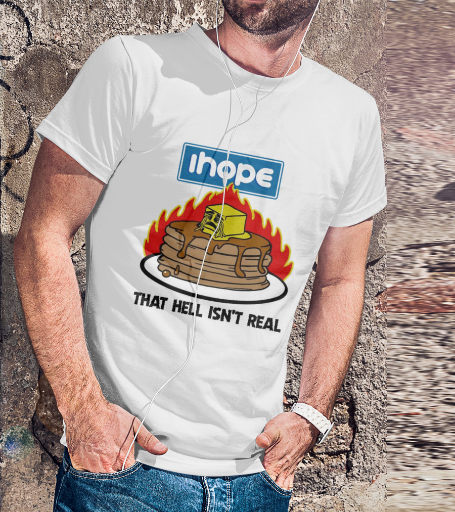 IHope That Hell Isn’t Real Funny Pancake Flame T-Shirt
