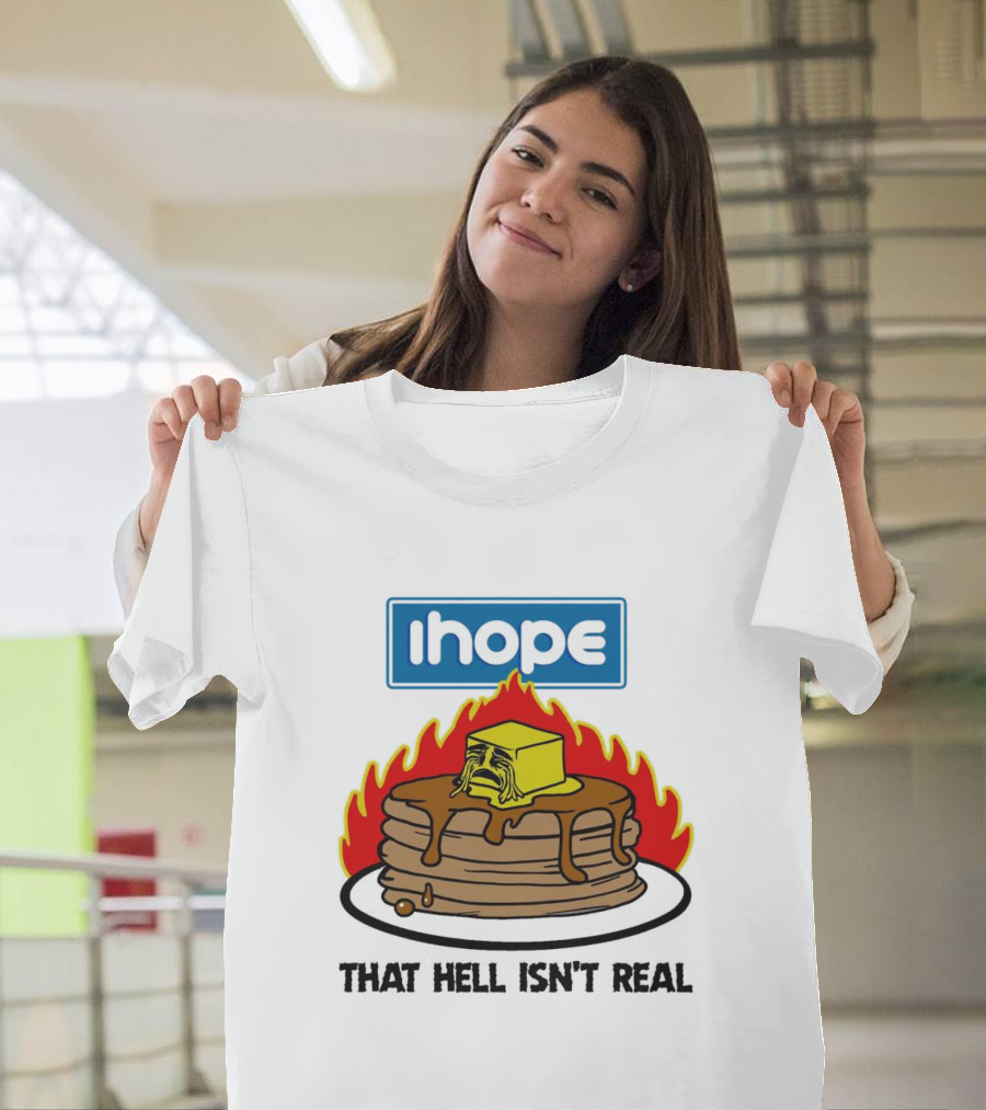 IHope That Hell Isn’t Real Funny Pancake Flame T-Shirt