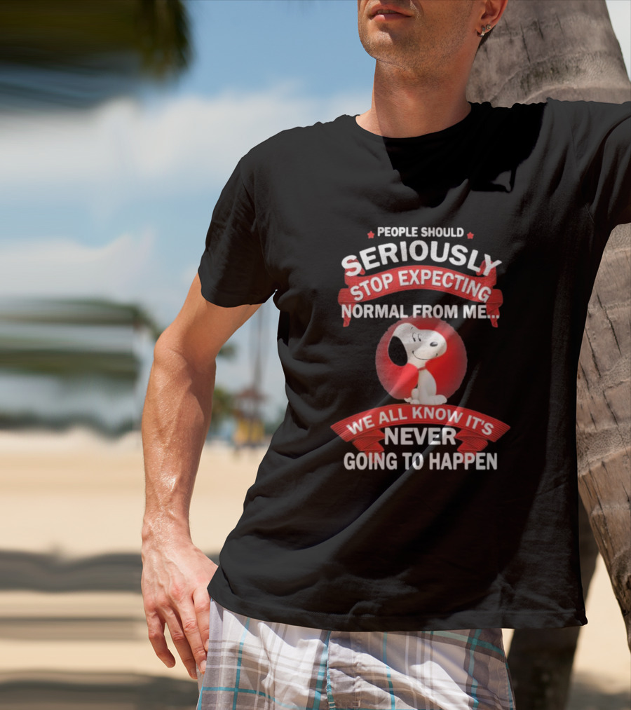 Snoopy People Should Seriously Stop Expecting Normal From Me It's Never Going To Happen T-Shirt