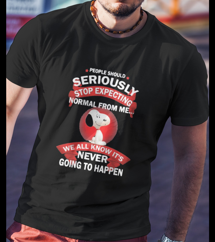 Snoopy People Should Seriously Stop Expecting Normal From Me It's Never Going To Happen T-Shirt