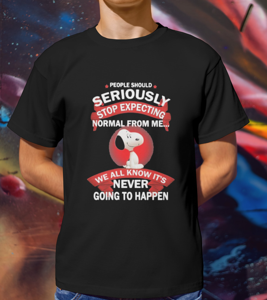 Snoopy People Should Seriously Stop Expecting Normal From Me It's Never Going To Happen T-Shirt