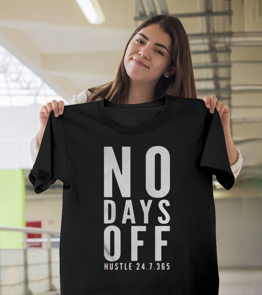 NO DAYS OFF HUSTLE 24.7.365 T-Shirt