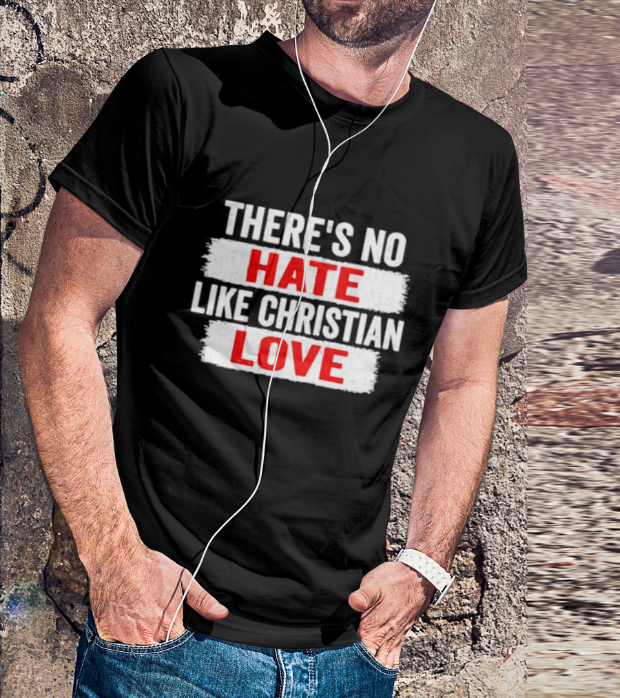 THERE'S NO HATE LIKE CHRISTIAN LOVE T-Shirt