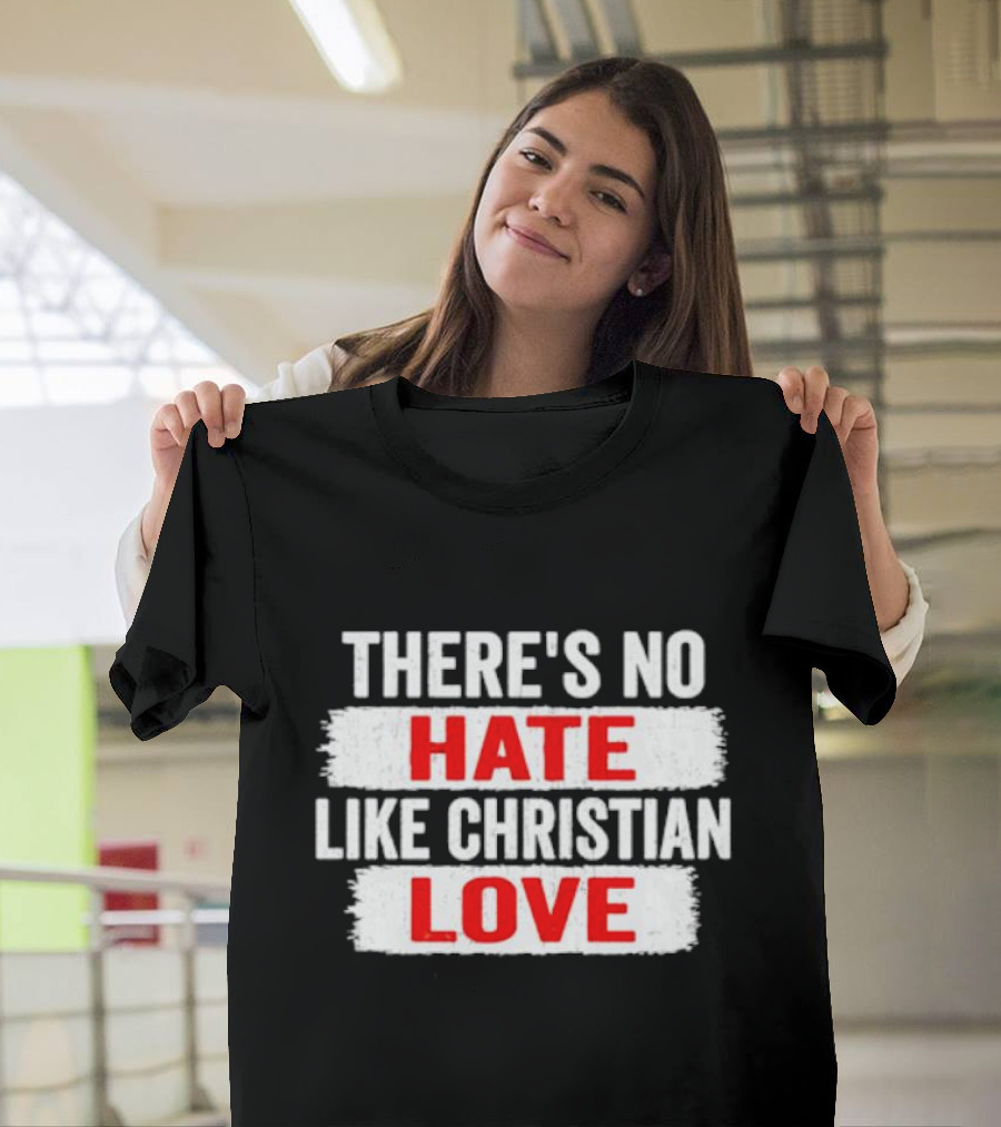 THERE'S NO HATE LIKE CHRISTIAN LOVE T-Shirt